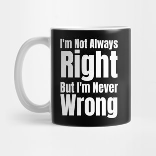 I'm Not Always Right But I'm Never Wrong Mug